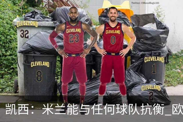 凯西：米兰能与任何球队抗衡 欧冠之旅还没有结束